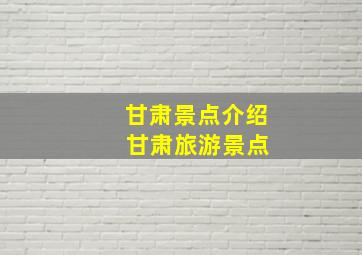 甘肃景点介绍 甘肃旅游景点